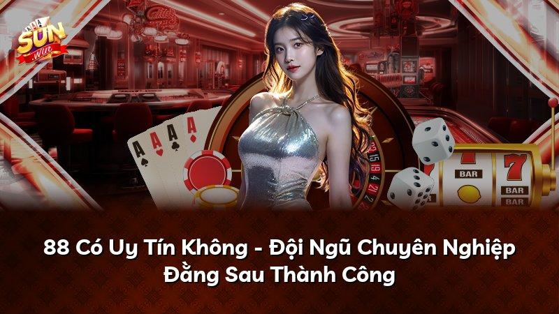 88 Có Uy Tín Không - Đội Ngũ Chuyên Nghiệp Đằng Sau Thành Công