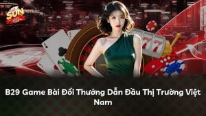 B29 Game Bài Đổi Thưởng Dẫn Đầu Thị Trường Việt Nam