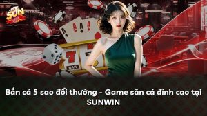 Bắn cá 5 sao đổi thưởng – Game săn cá đỉnh cao tại SUNWIN
