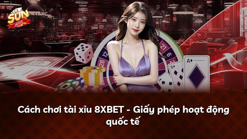 Cách chơi tài xỉu 8XBET - Giấy phép hoạt động quốc tế
