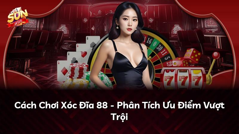 Cách Chơi Xóc Đĩa 88 - Phân Tích Ưu Điểm Vượt Trội