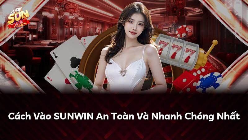 Cách Vào SUNWIN An Toàn Và Nhanh Chóng Nhất