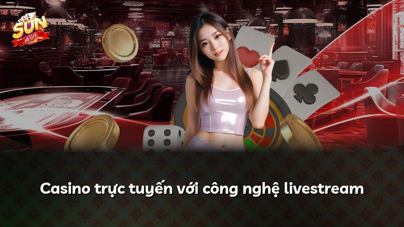 Casino trực tuyến với công nghệ livestream