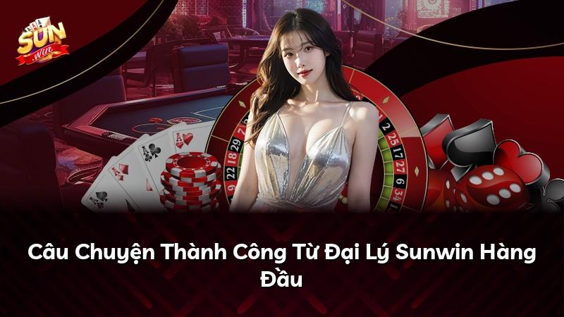 Câu Chuyện Thành Công Từ Đại Lý Sunwin Hàng Đầu