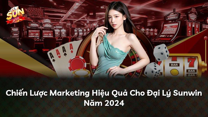 Chiến Lược Marketing Hiệu Quả Cho Đại Lý Sunwin Năm 2024