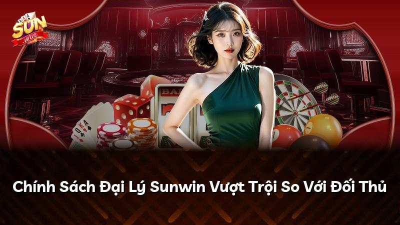 Chính Sách Đại Lý Sunwin Vượt Trội So Với Đối Thủ