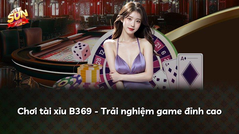 Chơi tài xỉu B369 - Trải nghiệm game đỉnh cao