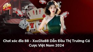 Chơi xóc đĩa 88 – XocDia88 Dẫn Đầu Thị Trường Cá Cược Việt Nam 2024