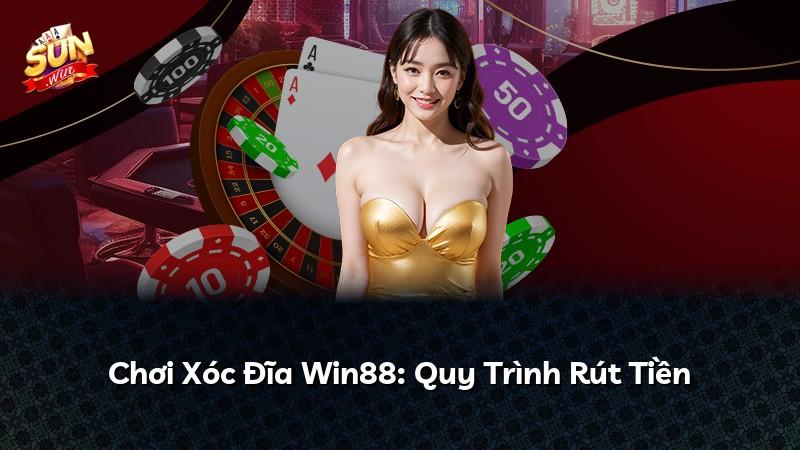 Chơi Xóc Đĩa Win88: Quy Trình Rút Tiền