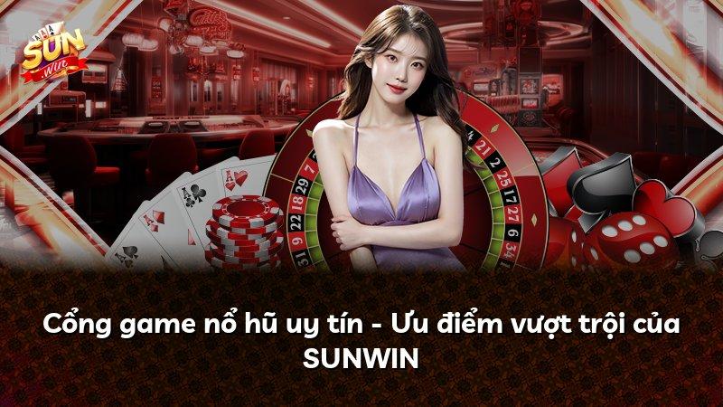 Cổng game nổ hũ uy tín - Ưu điểm vượt trội của SUNWIN