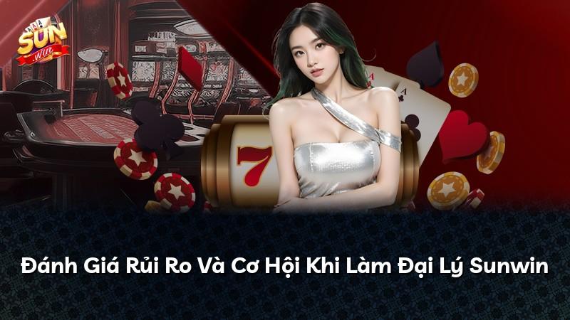 Đánh Giá Rủi Ro Và Cơ Hội Khi Làm Đại Lý Sunwin