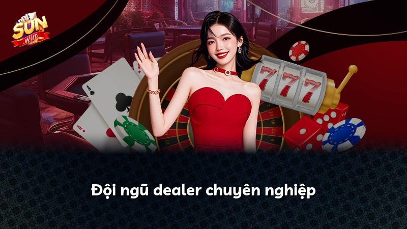 Đội ngũ dealer chuyên nghiệp