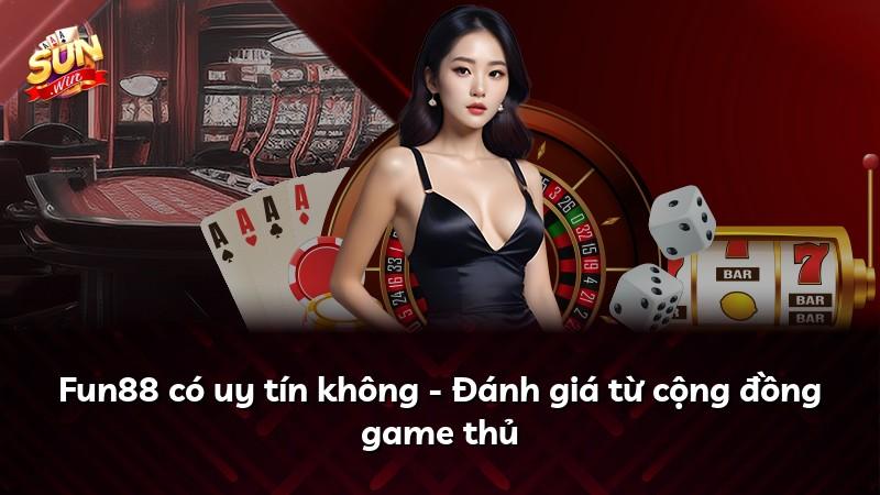 Fun88 có uy tín không - Đánh giá từ cộng đồng game thủ