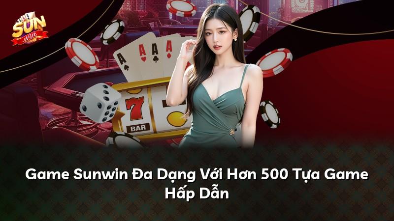 Game Sunwin Đa Dạng Với Hơn 500 Tựa Game Hấp Dẫn