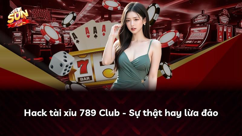 Hack tài xỉu 789 Club - Sự thật hay lừa đảo
