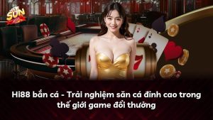 Hi88 bắn cá – Trải nghiệm săn cá đỉnh cao trong thế giới game đổi thưởng