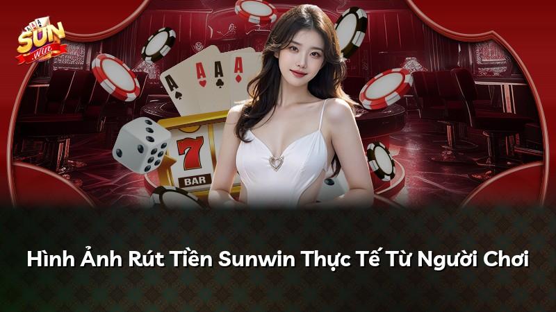 Hình Ảnh Rút Tiền Sunwin Thực Tế Từ Người Chơi