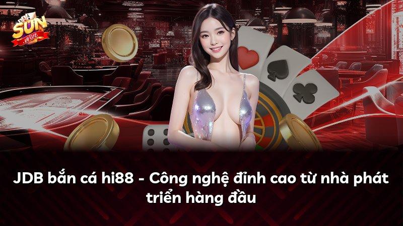 JDB bắn cá hi88 - Công nghệ đỉnh cao từ nhà phát triển hàng đầu