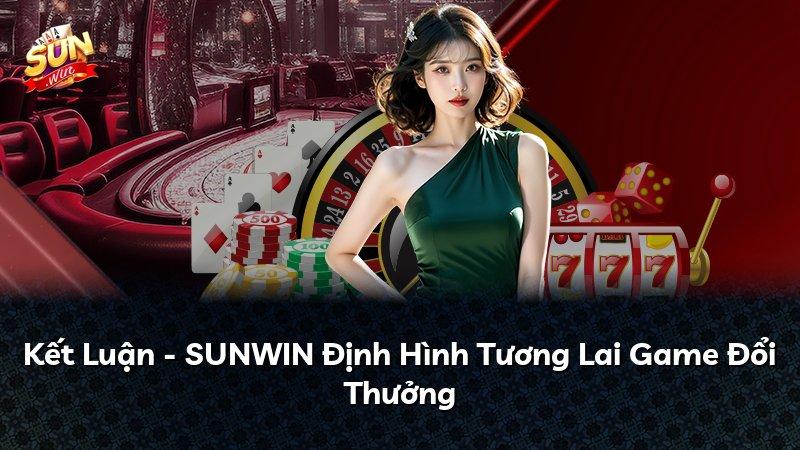 Kết Luận - SUNWIN Định Hình Tương Lai Game Đổi Thưởng