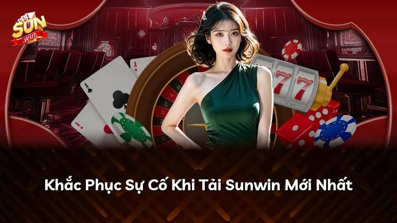 Khắc Phục Sự Cố Khi Tải Sunwin Mới Nhất