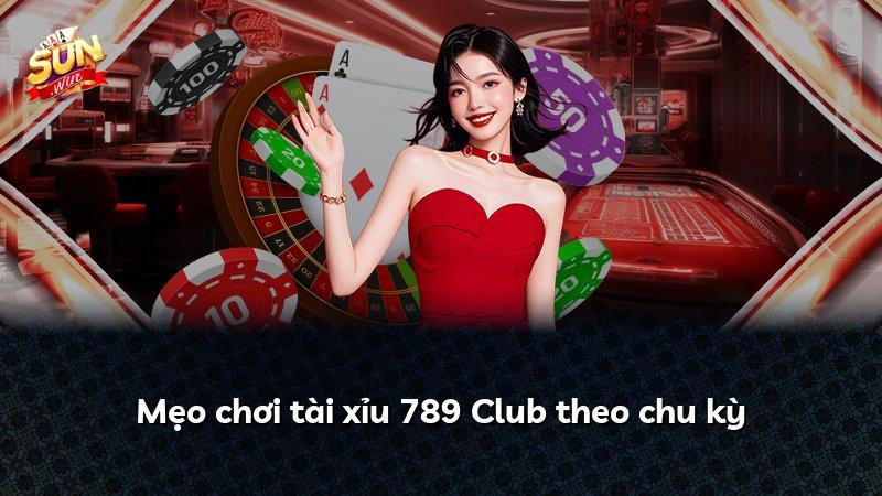 Mẹo chơi tài xỉu 789 Club theo chu kỳ