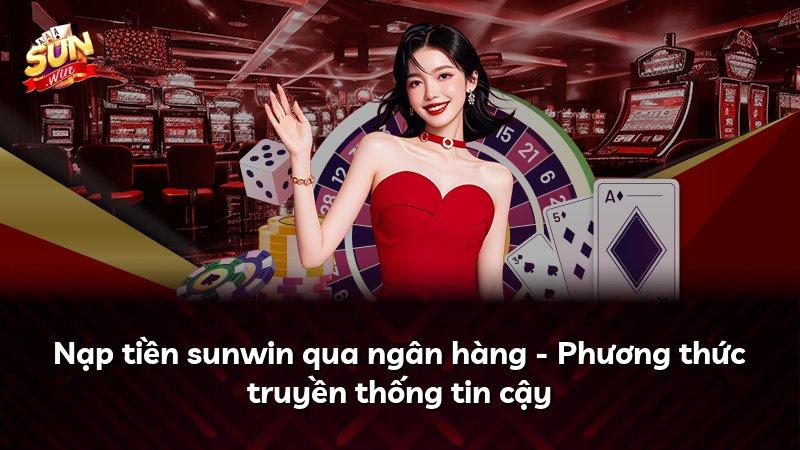 Nạp tiền sunwin qua ngân hàng - Phương thức truyền thống tin cậy