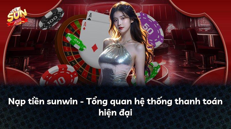 Nạp tiền sunwin - Tổng quan hệ thống thanh toán hiện đại