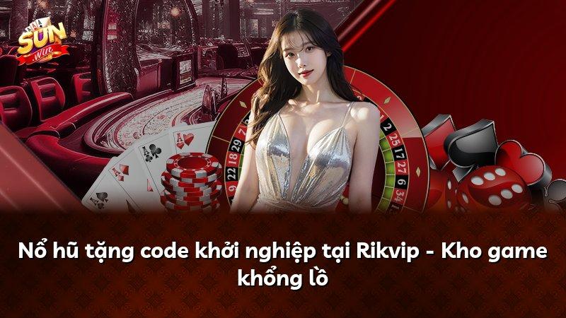 Nổ hũ tặng code khởi nghiệp tại Rikvip - Kho game khổng lồ
