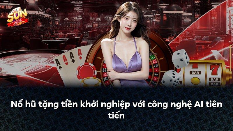 Nổ hũ tặng tiền khởi nghiệp với công nghệ AI tiên tiến