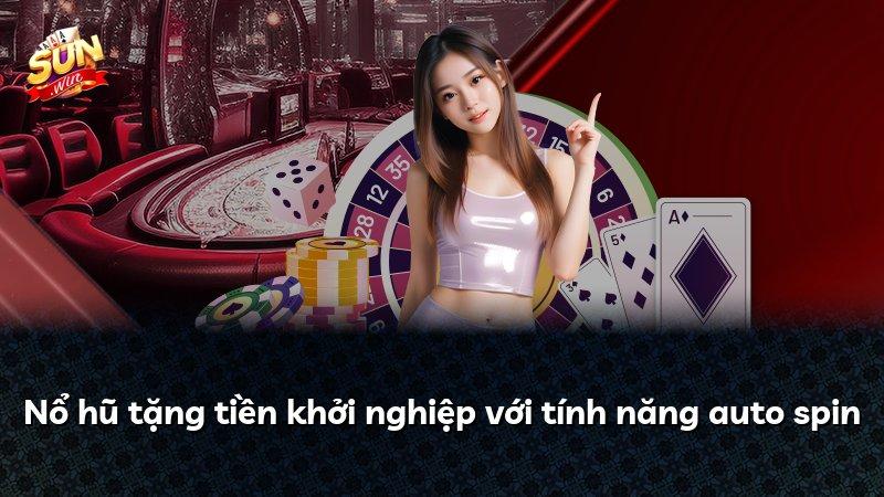 Nổ hũ tặng tiền khởi nghiệp với tính năng auto spin