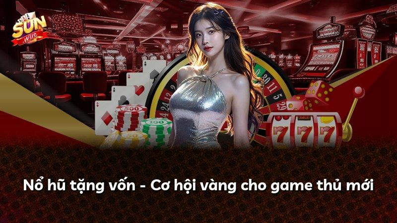 Nổ hũ tặng vốn - Cơ hội vàng cho game thủ mới