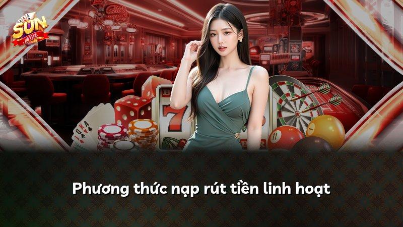 Phương thức nạp rút tiền linh hoạt