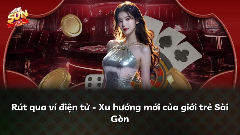 Rút qua ví điện tử - Xu hướng mới của giới trẻ Sài Gòn