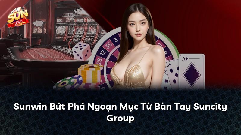 Sunwin Bứt Phá Ngoạn Mục Từ Bàn Tay Suncity Group