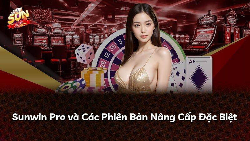 Sunwin Pro và Các Phiên Bản Nâng Cấp Đặc Biệt