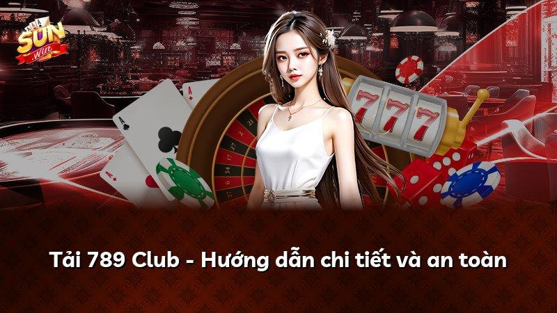 Tải 789 Club - Hướng dẫn chi tiết và an toàn