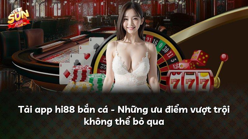 Tải app hi88 bắn cá - Những ưu điểm vượt trội không thể bỏ qua