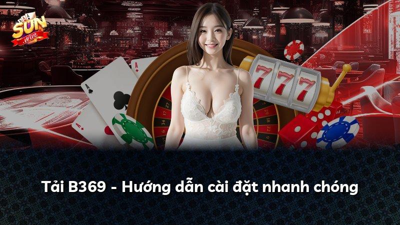 Tải B369 - Hướng dẫn cài đặt nhanh chóng