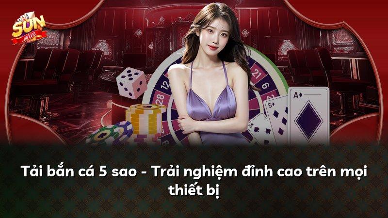 Tải bắn cá 5 sao - Trải nghiệm đỉnh cao trên mọi thiết bị
