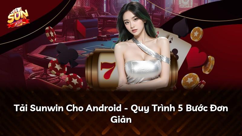 Tải Sunwin Cho Android - Quy Trình 5 Bước Đơn Giản