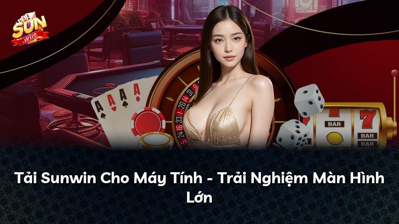 Tải Sunwin Cho Máy Tính - Trải Nghiệm Màn Hình Lớn
