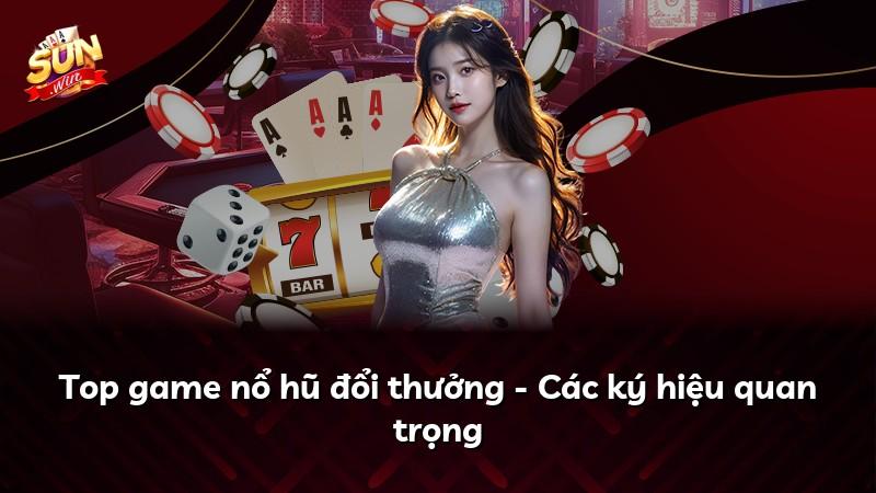 Top game nổ hũ đổi thưởng - Các ký hiệu quan trọng