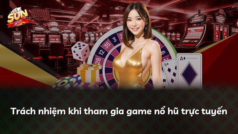 Trách nhiệm khi tham gia game nổ hũ trực tuyến