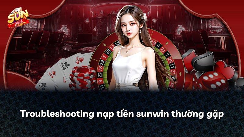 Troubleshooting nạp tiền sunwin thường gặp