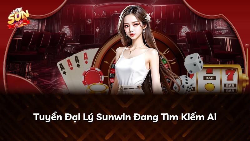 Tuyển Đại Lý Sunwin Đang Tìm Kiếm Ai