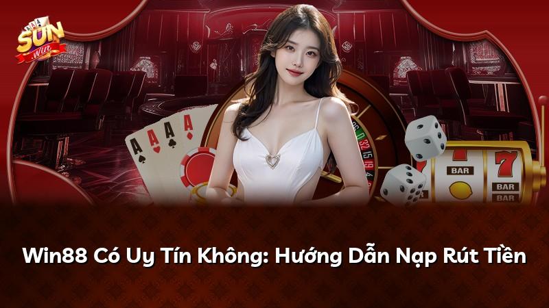 Win88 Có Uy Tín Không: Hướng Dẫn Nạp Rút Tiền